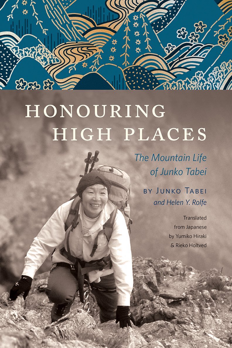 Honouring High Places: The Mountain Life of Junko Tabei by Junko Tabei and Helen Y. Rolfe, translated by Yumiko Hiraki and Rieko Holtved. Rocky Mountain Books, 2017. Hardcover, 396 pages, $32.